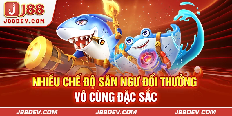 Nhiều chế độ săn ngư đổi thưởng vô cùng đặc sắc